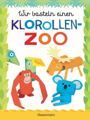 cover image of Wir basteln einen Klorollen-Zoo. Das Bastelbuch mit 40 lustigen Tieren aus Klorollen